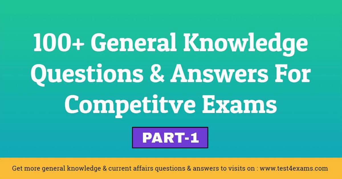 Basic General Knowledge Questions and Answers For Competitive Exams - Part 1