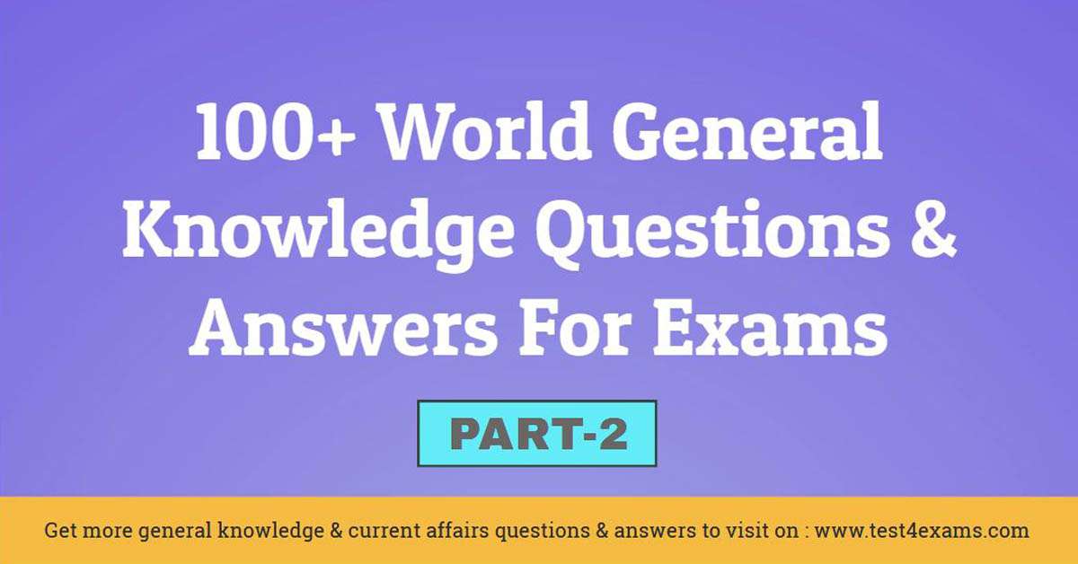 World General Knowledge Questions and Answers For Exams - Part 2
