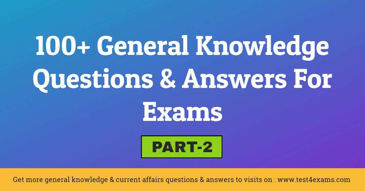 General Knowledge Questions and Answers For Exams Part-2