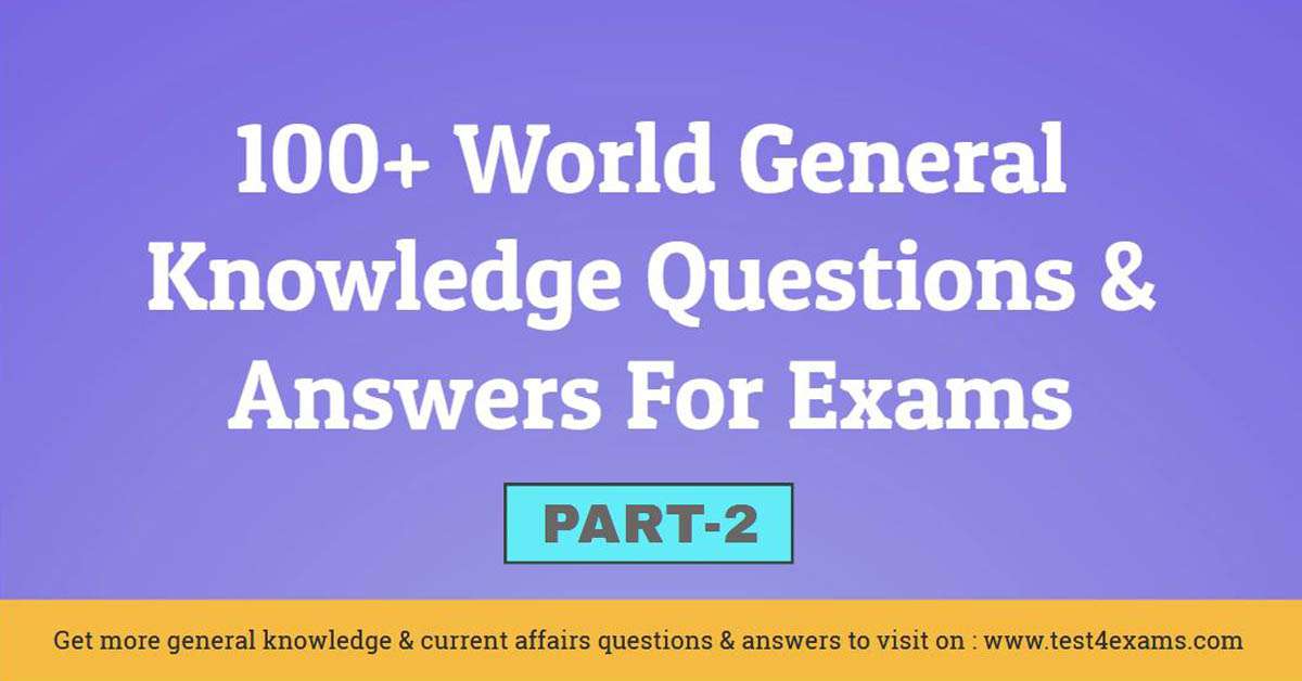 World General Knowledge Questions and Answers For Exams – Part 2