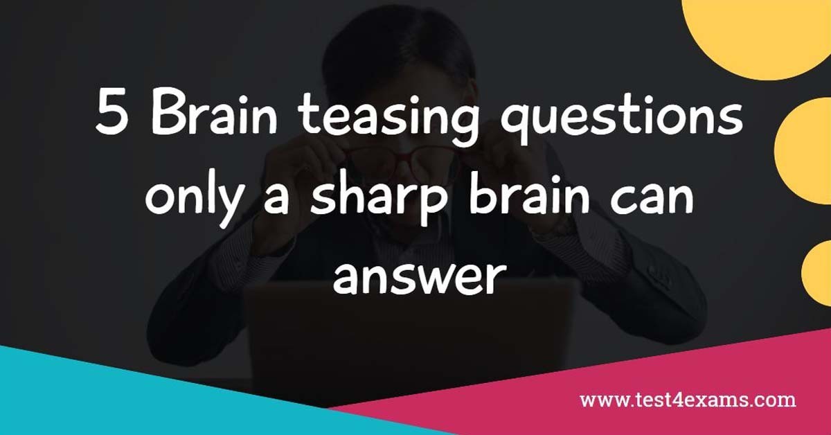 5 Brain Teasing Questions Only A Sharp Brain Can Answer
