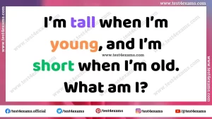 I’m tall when I’m young, and I’m short when I’m old. What am I?
