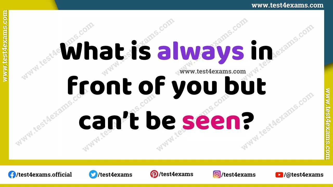 What is always in front of you but can’t be seen? What is always in front of you but can’t be seen?
